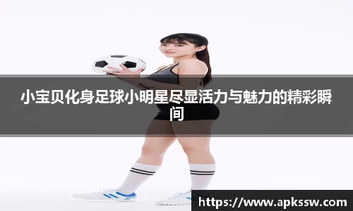 小宝贝化身足球小明星尽显活力与魅力的精彩瞬间