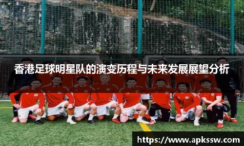 香港足球明星队的演变历程与未来发展展望分析